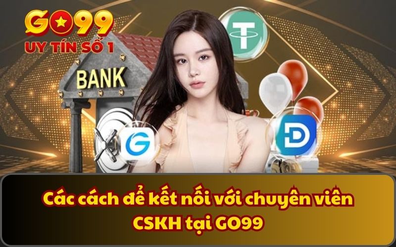 Liên Hệ 4 Các cách để kết nối với chuyên viên CSKH tại GO99
