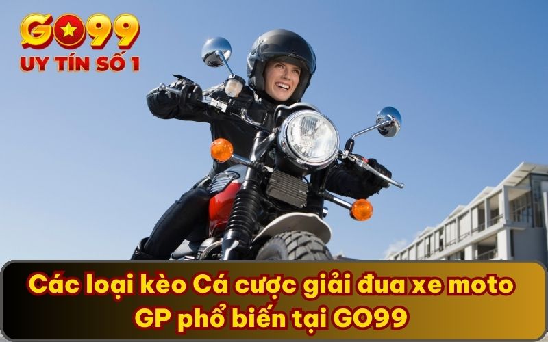 Cá Cược Giải Đua Xe Moto GP Là Gì? Luật Lệ, Cách Tham Gia 4 Các loại kèo Cá cược giải đua xe moto GP phổ biến tại GO99