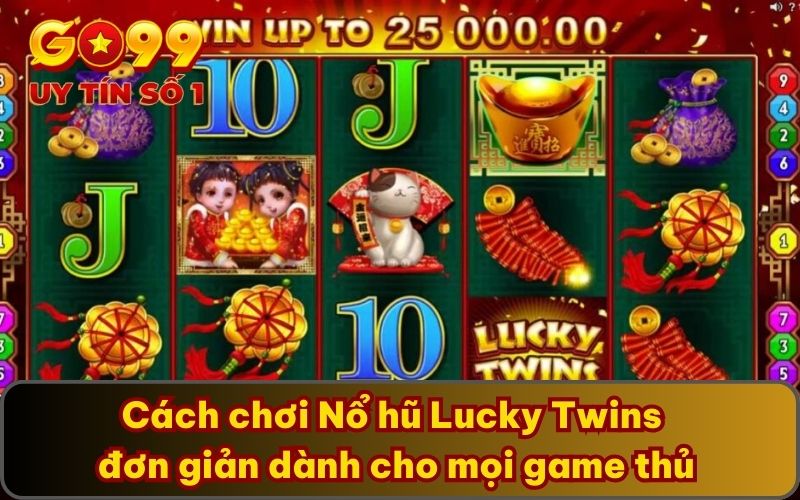 Nổ Hũ Lucky Twins GO99 – Game Nhận Thưởng Lớn Đổi Đời 4 Cách chơi Nổ hũ Lucky Twins đơn giản dành cho mọi game thủ