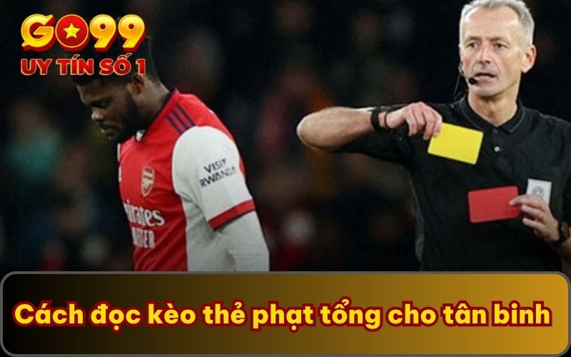 Kèo Thẻ Phạt | GO99 Chia Sẻ Quy Tắc Đọc Kèo Chi Tiết 3 Cách đọc kèo thẻ phạt tổng cho tân binh