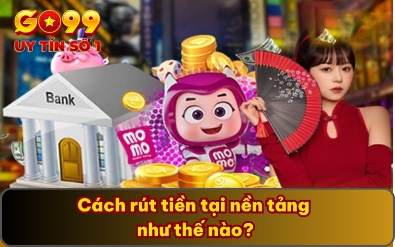 Cách rút tiền tại nền tảng như thế nào?
