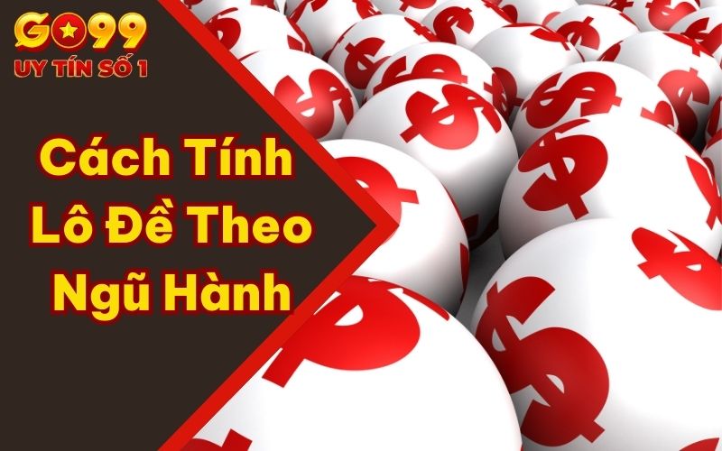 Cách Tính Lô Đề Theo Ngũ Hành Cùng Chuyên Gia GO99 1 Cách Tính Lô Đề Theo Ngũ Hành Cùng Chuyên Gia GO99
