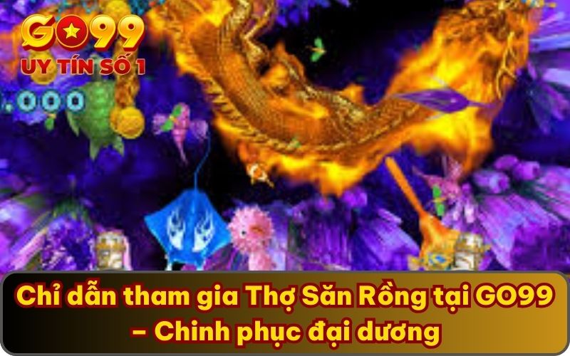 Trải Nghiệm Thợ săn Rồng GO99 - Game Mới Lạ Lôi Cuốn 2025 3 Chỉ dẫn tham gia Thợ Săn Rồng tại GO99 – Chinh phục đại dương