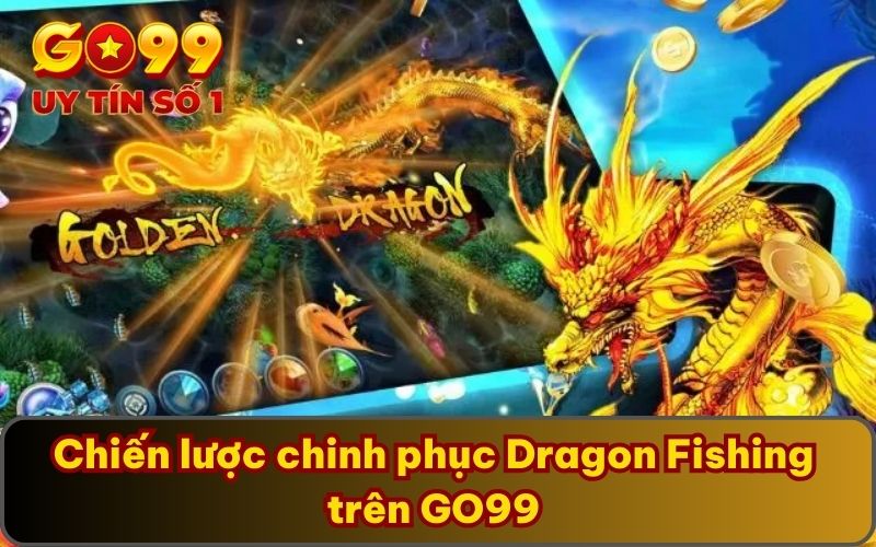Khám Phá Game Dragon Fishing Hấp Dẫn Lôi Cuốn Nhất GO99 4 Chiến lược chinh phục Dragon Fishing trên GO99