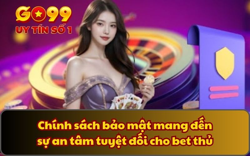 Chính Sách Bảo Mật 2 Chính sách bảo mật mang đến sự an tâm tuyệt đối cho bet thủ