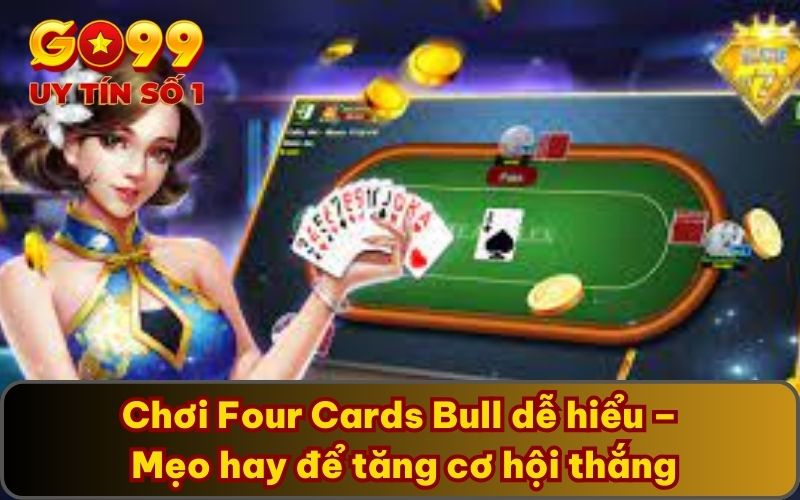Chơi Four Cards Bull Thông Minh Cùng Bí Quyết Từ GO99 2 Chơi Four Cards Bull dễ hiểu – Mẹo hay để tăng cơ hội thắng