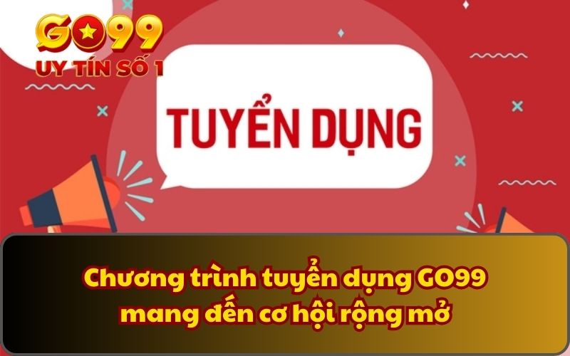Tuyển dụng 4 Chương trình tuyển dụng GO99 mang đến cơ hội rộng mở