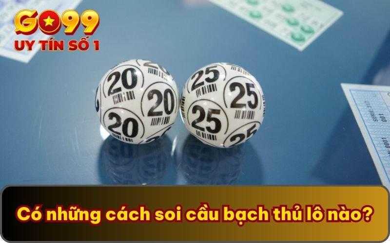 Cách Soi Cầu Bạch Thủ Lô GO99 Bật Mí Hôm Nay Cực Chuẩn 4 Có những cách soi cầu bạch thủ lô nào?