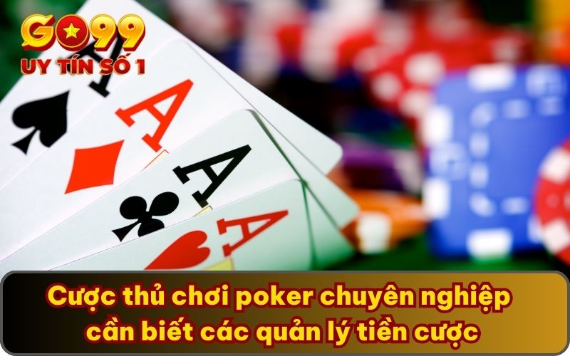 Chinh Chiến Poker Chuyên Nghiệp Cùng Những Kỹ Năng Xịn Nhất 5 Cược thủ chơi poker chuyên nghiệp cần biết các quản lý tiền cược
