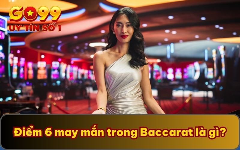 Điểm 6 May Mắn Có Trong Baccarat – Giới Thiệu Biến Thể Mới 2 Điểm 6 may mắn trong Baccarat là gì?