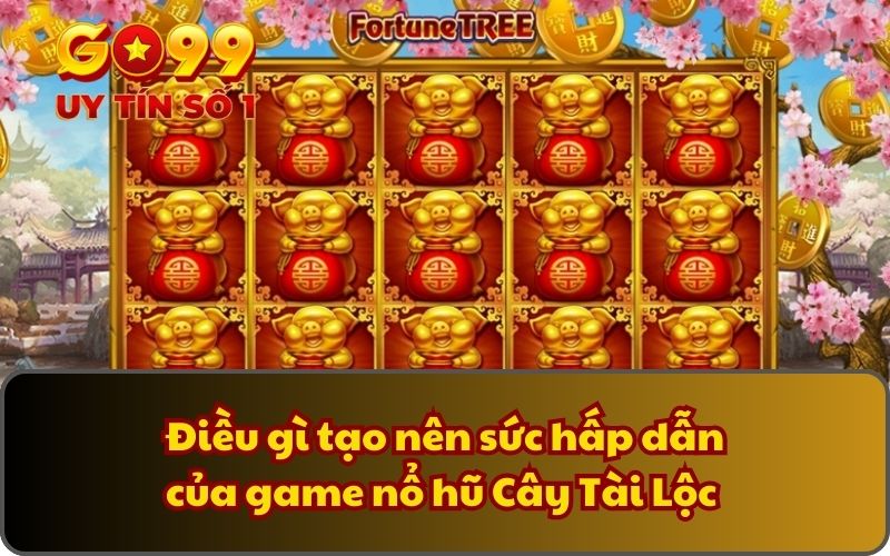 Cây Tài Lộc - Quay Thưởng May Mắn, Rinh Lộc Cực Khủng 2 Điều gì tạo nên sức hấp dẫn của game nổ hũ Cây Tài Lộc