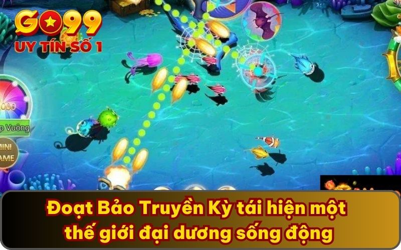 Đoạt Bảo Truyền Kỳ - Săn Kho Báu Lớn Cùng Game Bắn Cá 5 Đoạt Bảo Truyền Kỳ tái hiện một thế giới đại dương sống động