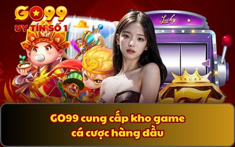 Giới Thiệu 3 GO99 cung cấp kho game cá cược hàng đầu