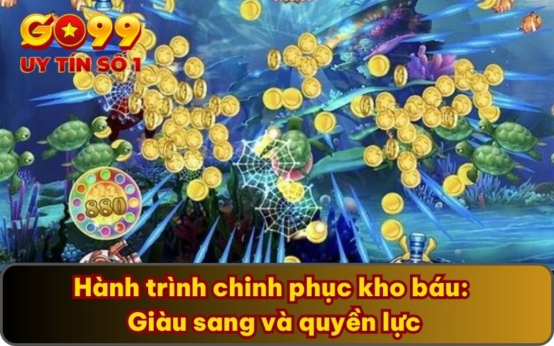 Đoạt Bảo Truyền Kỳ - Săn Kho Báu Lớn Cùng Game Bắn Cá 4 Hành trình chinh phục kho báu: Giàu sang và quyền lực