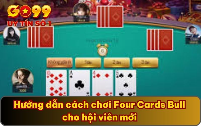 Chơi Four Cards Bull Thông Minh Cùng Bí Quyết Từ GO99 4 Hướng dẫn cách chơi Four Cards Bull cho hội viên mới