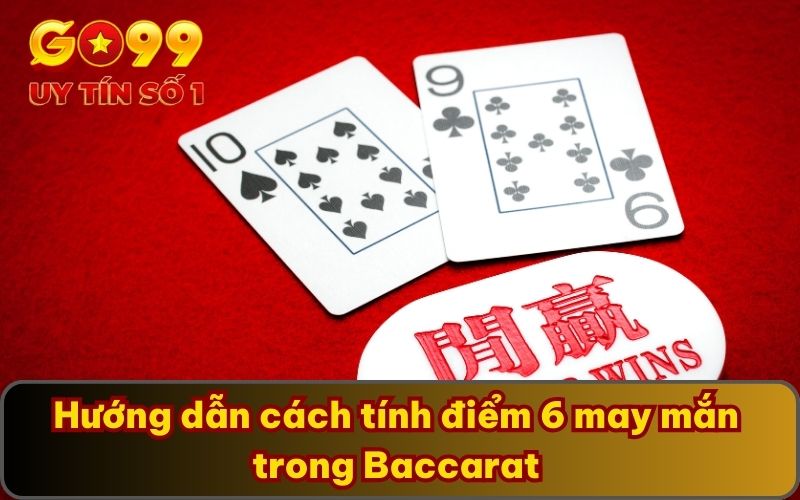 Điểm 6 May Mắn Có Trong Baccarat – Giới Thiệu Biến Thể Mới 4 Hướng dẫn cách tính điểm 6 may mắn trong Baccarat