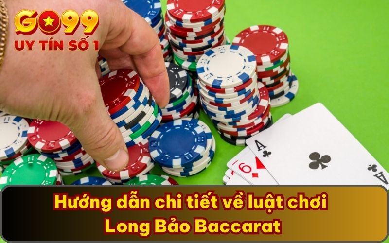 Con Cái Long Bảo Baccarat Tại GO99 Chơi Như Thế Nào? 4 Hướng dẫn chi tiết về luật chơi Long Bảo Baccarat