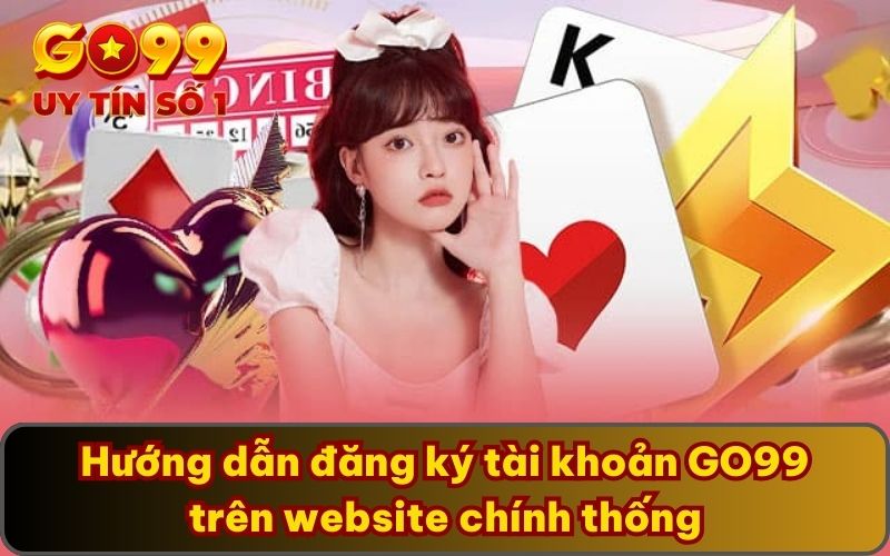 Hướng Dẫn Đăng Ký 1 Hướng dẫn đăng ký tài khoản GO99 trên website chính thống