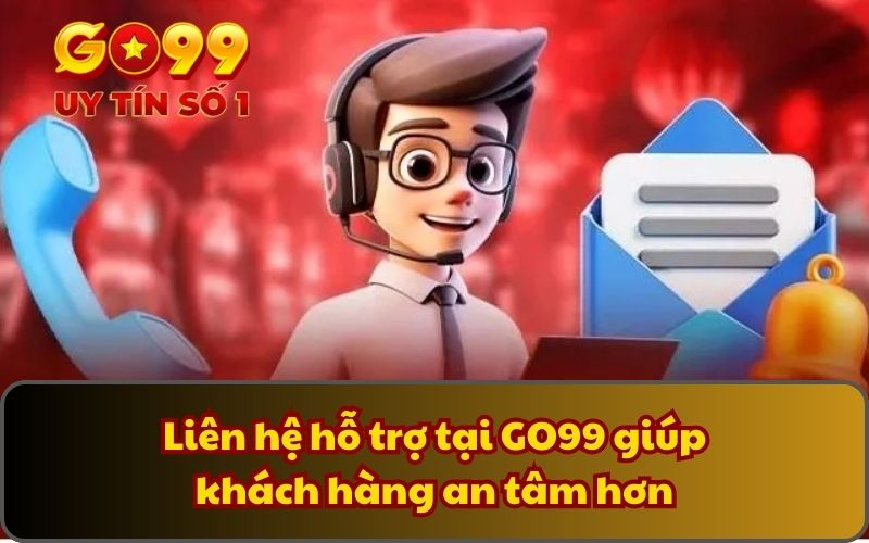 Liên Hệ 2 Liên hệ hỗ trợ tại GO99 giúp khách hàng an tâm hơn