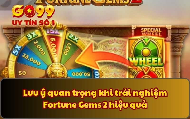 Fortune Gems 2 - Săn Kho Báu, Trúng Thưởng Cực Khủng 5 Lưu ý quan trọng khi trải nghiệm Fortune Gems 2 hiệu quả