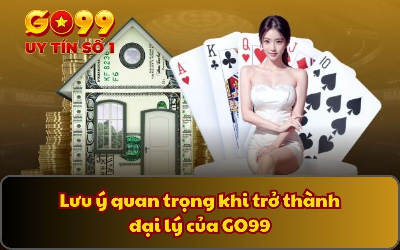 Hợp tác đại lý 4 Lưu ý quan trọng khi trở thành đại lý của GO99
