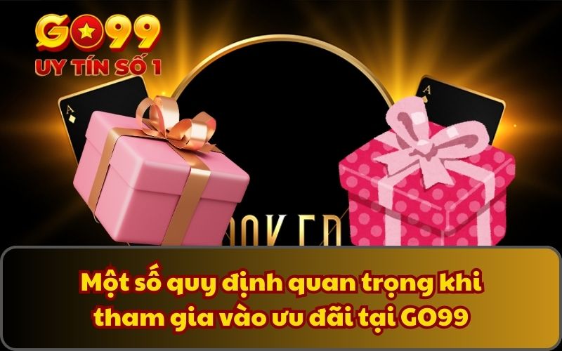 Khuyến Mãi 4 Một số quy định quan trọng khi tham gia vào ưu đãi tại GO99