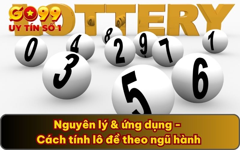 Cách Tính Lô Đề Theo Ngũ Hành Cùng Chuyên Gia GO99 2 Nguyên lý & ứng dụng - Cách tính lô đề theo ngũ hành