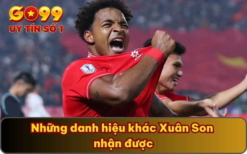 Tiểu Sử Nguyễn Xuân Son | GO99 Tóm Tắt Dấu Mốc Quan Trọng 5 Những danh hiệu khác Xuân Son nhận được