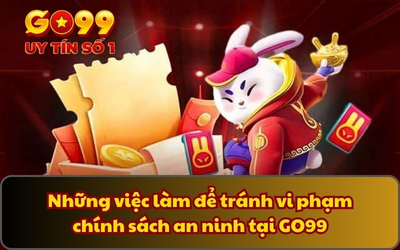Chính Sách Bảo Mật 4 Những việc làm để tránh vi phạm chính sách an ninh tại GO99