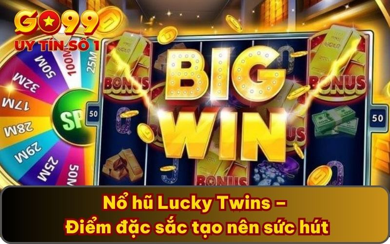 Nổ Hũ Lucky Twins GO99 – Game Nhận Thưởng Lớn Đổi Đời 3 Nổ hũ Lucky Twins – Điểm đặc sắc tạo nên sức hút