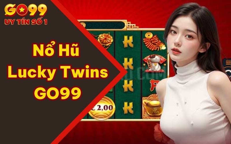 Nổ Hũ Lucky Twins GO99 – Game Nhận Thưởng Lớn Đổi Đời 1 Nổ Hũ Lucky Twins GO99 – Game Nhận Thưởng Lớn Đổi Đời