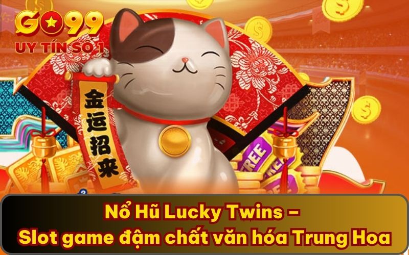Nổ Hũ Lucky Twins GO99 – Game Nhận Thưởng Lớn Đổi Đời 2 Nổ Hũ Lucky Twins – Slot game đậm chất văn hóa Trung Hoa