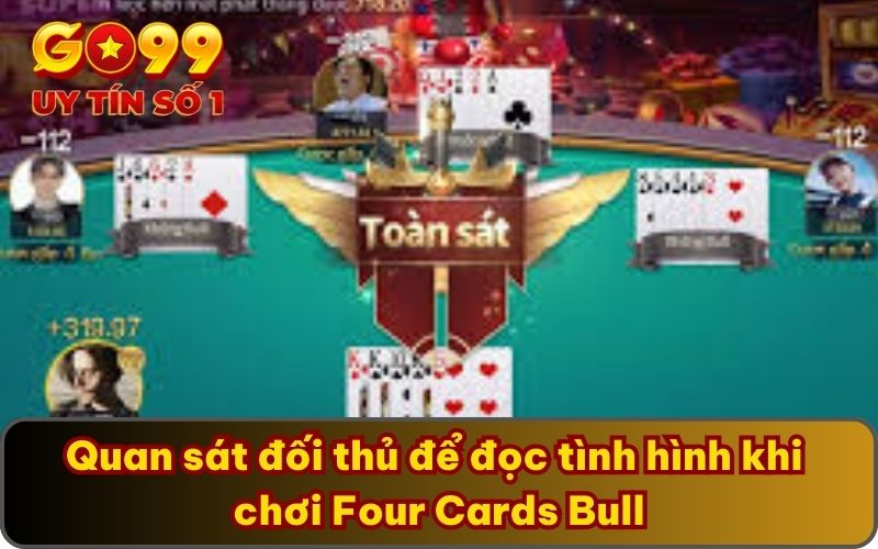 Chơi Four Cards Bull Thông Minh Cùng Bí Quyết Từ GO99 3 Quan sát đối thủ để đọc tình hình khi chơi Four Cards Bull