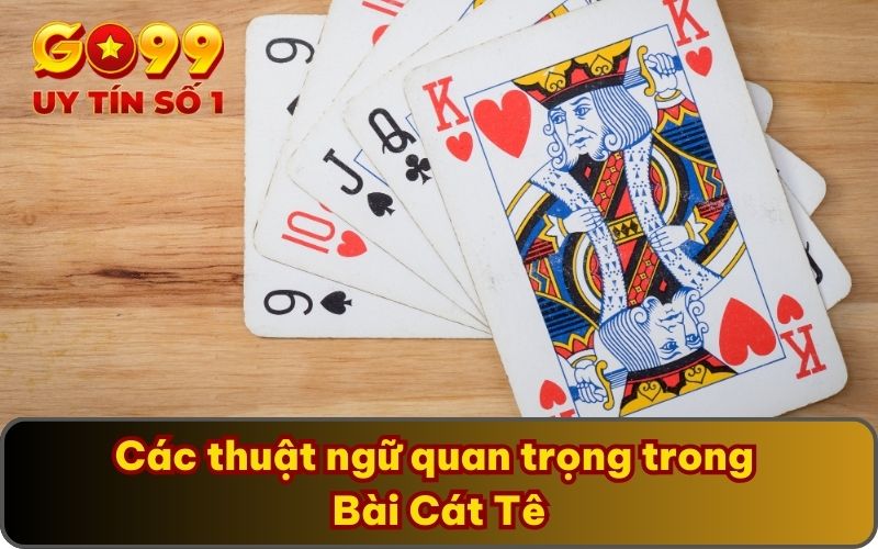 Chia Sẻ Về Bài Cát Tê Online Cụ Thể Nhất Cho Hội Viên GO99 3 Các thuật ngữ quan trọng trong Bài Cát Tê