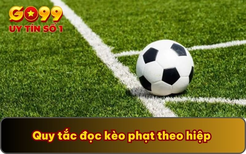Kèo Góc | Cẩm Nang Đọc Kèo Từ A - Z Cho Người Mới Chơi 4 Quy tắc đọc kèo phạt theo hiệp