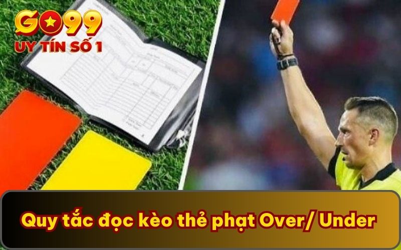 Kèo Thẻ Phạt | GO99 Chia Sẻ Quy Tắc Đọc Kèo Chi Tiết 2 Quy tắc đọc kèo thẻ phạt Over/ Under