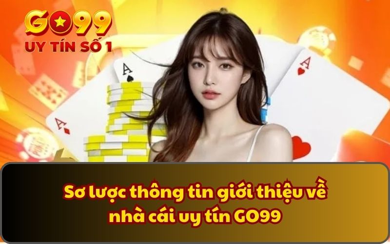 Giới Thiệu 1 Sơ lược thông tin giới thiệu về nhà cái uy tín GO99