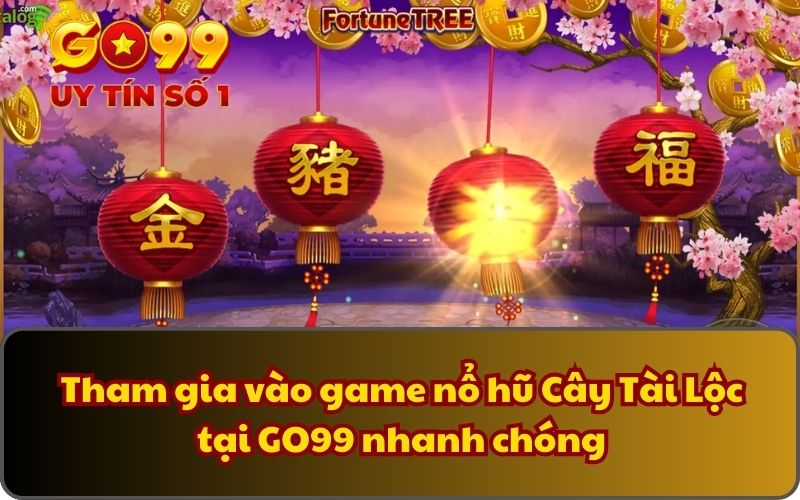 Cây Tài Lộc - Quay Thưởng May Mắn, Rinh Lộc Cực Khủng 4 Tham gia vào game nổ hũ Cây Tài Lộc tại GO99 nhanh chóng