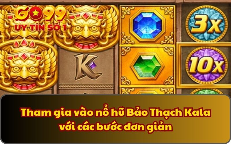 Nổ Hũ Bảo Thạch Kala - Săn Thưởng Siêu Dễ Với Jackpot Khủng 4 Tham gia vào nổ hũ Bảo Thạch Kala với các bước đơn giản