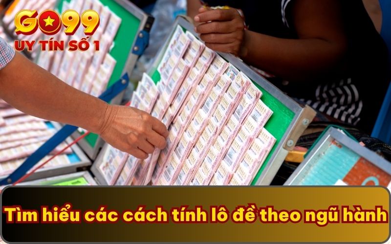 Cách Tính Lô Đề Theo Ngũ Hành Cùng Chuyên Gia GO99 5 Tìm hiểu các cách tính lô đề theo ngũ hành