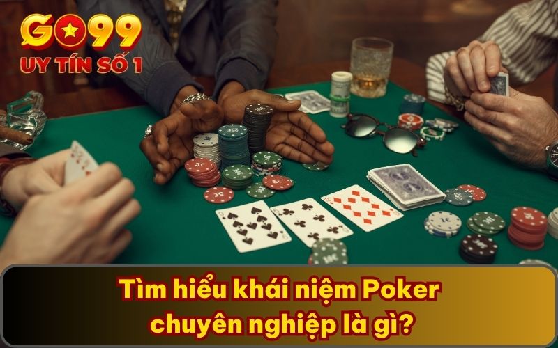 Chinh Chiến Poker Chuyên Nghiệp Cùng Những Kỹ Năng Xịn Nhất 2 Tìm hiểu khái niệm Poker chuyên nghiệp là gì?