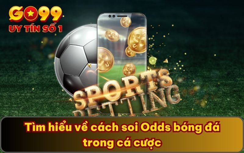 Odds là gì? Cách Soi Odds Bóng Đá Chia Sẻ Từ Chuyên Gia GO99 2 Tìm hiểu về cách soi Odds bóng đá trong cá cược