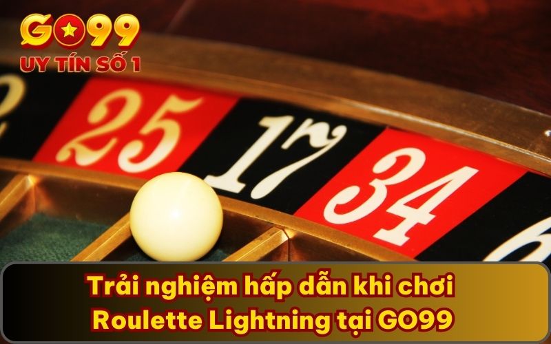 Roulette Lightning GO99 - Đẳng Cấp Khẳng Định Bản Thân 4 Trải nghiệm hấp dẫn khi chơi Roulette Lightning tại GO99