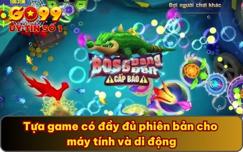 Bắn Cá Tài Lộc GO99 Tặng Thưởng Mỗi Ngày Cho Hội Viên 5 Tựa game có đầy đủ phiên bản cho máy tính và di động