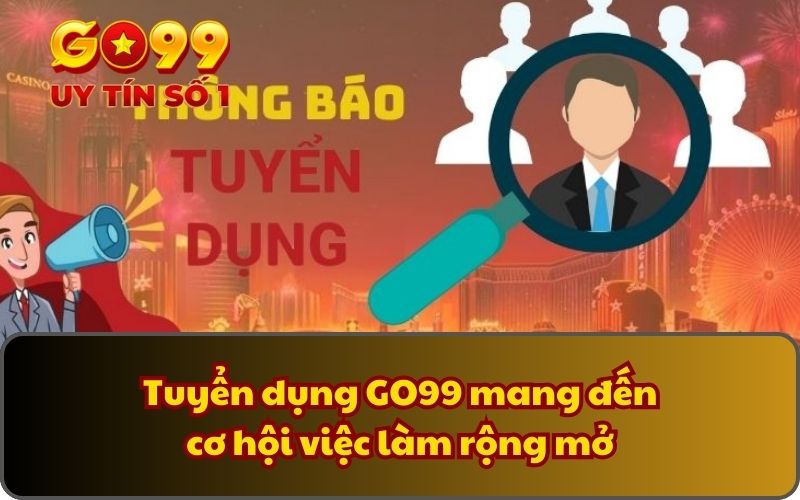 Tuyển dụng 1 Tuyển dụng GO99 mang đến cơ hội việc làm rộng mở