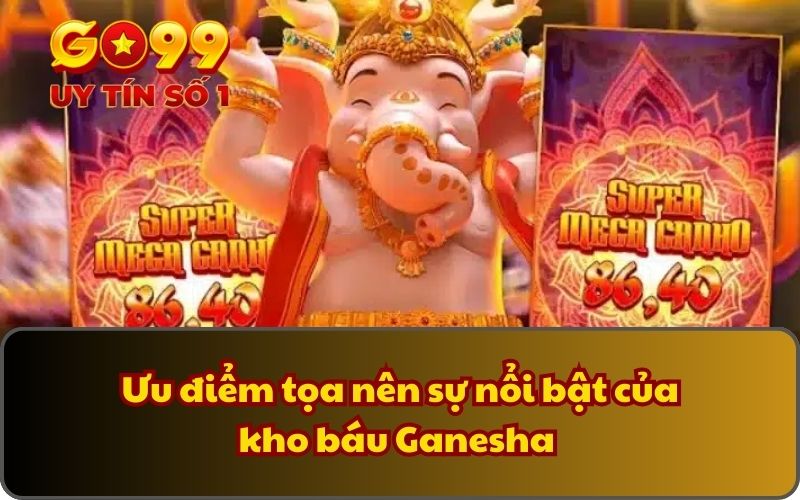 Khó Báu Ganesha - Game Quay Thưởng Với Jackpot cực khủng 3 Ưu điểm tọa nên sự nổi bật của kho báu Ganesha