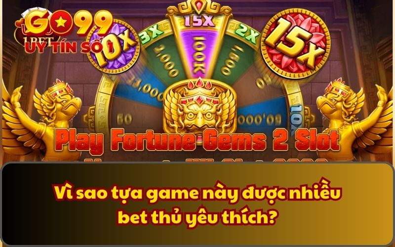 Fortune Gems 2 - Săn Kho Báu, Trúng Thưởng Cực Khủng 4 Vì sao tựa game này được nhiều bet thủ yêu thích?