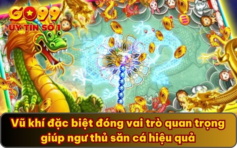 Khám Phá Game Dragon Fishing Hấp Dẫn Lôi Cuốn Nhất GO99 5 Vũ khí đặc biệt đóng vai trò quan trọng giúp ngư thủ săn cá hiệu quả