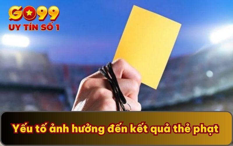 Kèo Thẻ Phạt | GO99 Chia Sẻ Quy Tắc Đọc Kèo Chi Tiết 4 Yếu tố ảnh hưởng đến kết quả thẻ phạt